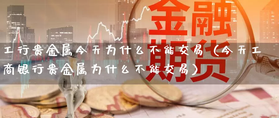 工行贵金属账户骗局(工行贵金属账户骗局案例)