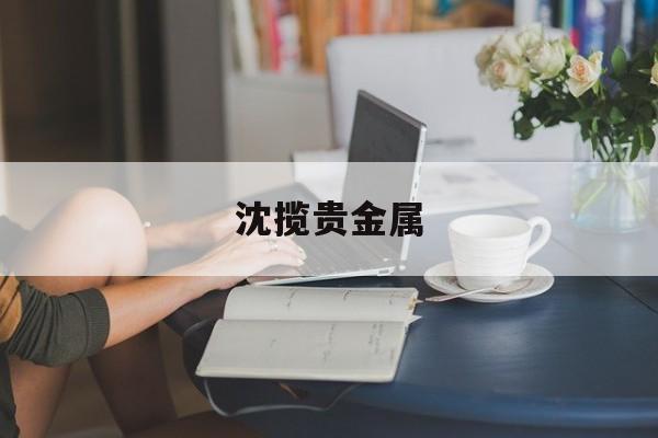 关于沈揽贵金属的信息