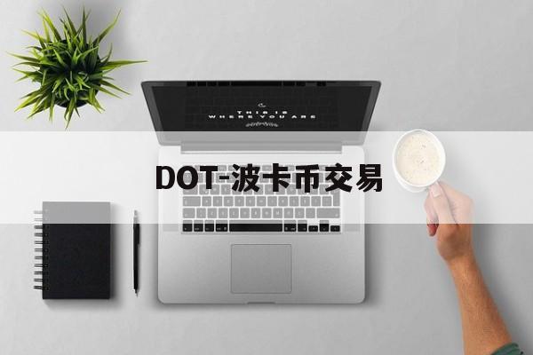 DOT-波卡币交易(dot波卡币还能涨到2000吗)