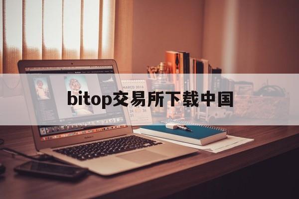 bitop交易所下载中国(BITGET交易所官网下载)